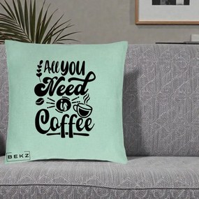 Perna Personalizata All You Need Is Coffee, 40x40 cm, Verde Menta, Husa Detasabila, Perna Inclusa, BEKZ®