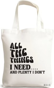 Sacosa de Panza pentru Cumparaturi, Geanta Tote, model All the things I need and plenty I don't, 38x34.5 cm, Alba, BEKZ®