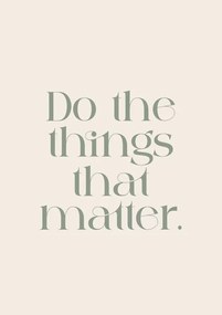 Ilustrație Do The Things That Matter, Prints by Ayleen