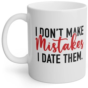 Cana cu Mesaj "I Don't Make Mistakes, I Date Them.", 330 ml, Alb