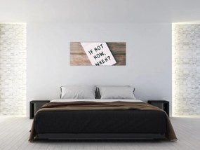 Tablou - Dacă nu acum, atunci când? (120x50 cm)