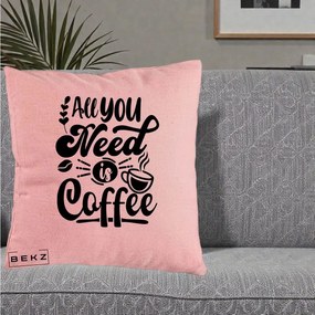 Perna Personalizata All You Need Is Coffee, 40x40 cm, Roz, Husa Detasabila, Perna Inclusa, BEKZ®