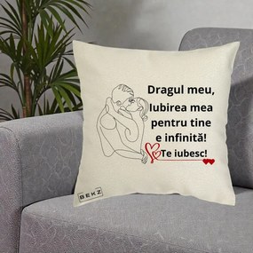 Cadou pentru Iubit - Perna Personalizata Dragul Meu Iubirea Mea pentru Tine e Infinita Te Iubesc, 40x40 cm, Ecru, Husa Detasabila, Perna Inclusa, BEKZ®