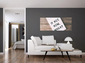 Tablou - Dacă nu acum, atunci când? (120x50 cm)