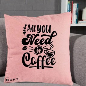 Perna Personalizata All You Need Is Coffee, 40x40 cm, Roz, Husa Detasabila, Perna Inclusa, BEKZ®