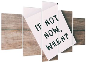 Tablou - Dacă nu acum, atunci când? (150x105 cm)