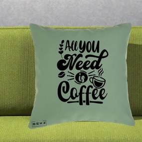 Perna Personalizata All You Need Is Coffee, 40x40 cm, Verde, Husa Detasabila, Perna Inclusa, BEKZ®