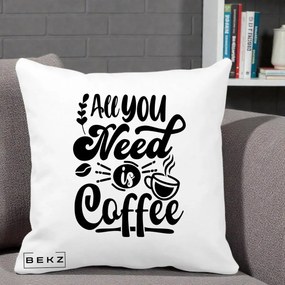 Perna Personalizata All You Need Is Coffee, 40x40 cm, Alba Mata, Husa Detasabila, Perna Inclusa, BEKZ®