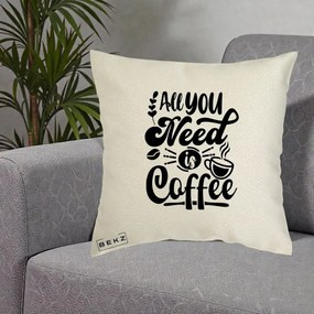 Perna Personalizata All You Need Is Coffee, 40x40 cm, Ecru, Husa Detasabila, Perna Inclusa, BEKZ®