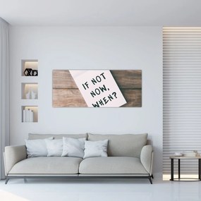 Tablou - Dacă nu acum, atunci când? (120x50 cm)
