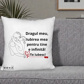Cadou pentru Iubit - Perna Personalizata Dragul Meu Iubirea Mea pentru Tine e Infinita Te Iubesc, 40x40 cm, Alb Pufos, Husa Detasabila, Perna Inclusa, BEKZ®