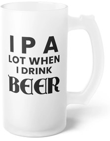 Halba de Bere cu Mesaj "I P A Lot When I Drink Beer", 500 ml, transparenta, mata