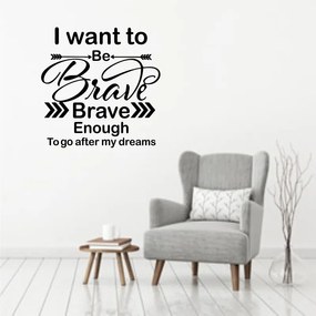 Sticker perete I Want to be Brave Enough
