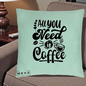 Perna Personalizata All You Need Is Coffee, 40x40 cm, Verde Menta, Husa Detasabila, Perna Inclusa, BEKZ®