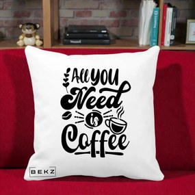 Perna Personalizata All You Need Is Coffee, 40x40 cm, Alba Mata, Husa Detasabila, Perna Inclusa, BEKZ®